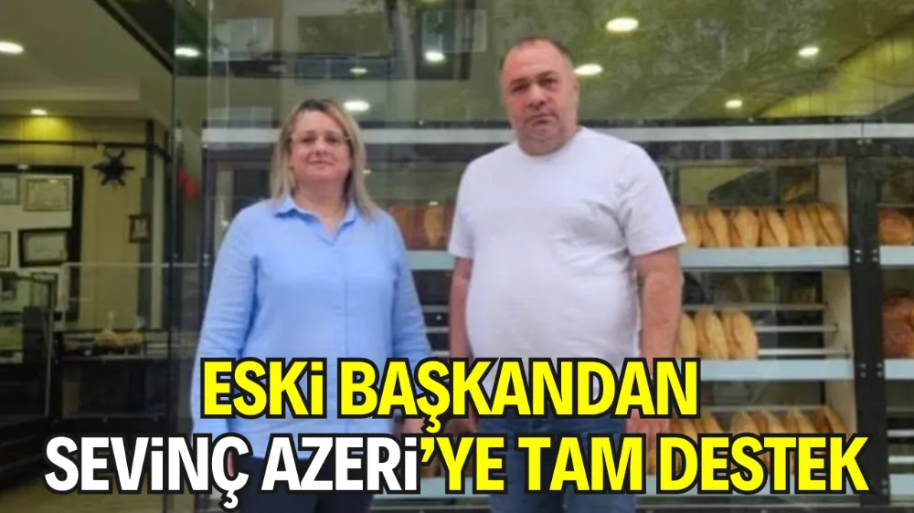 ESKİ BAŞKANDAN SEVİNÇ AZERİ’YE TAM DESTEK