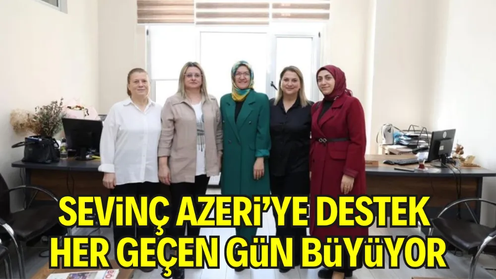 SEVİNÇ AZERİ’YE DESTEK HER GEÇEN GÜN BÜYÜYOR