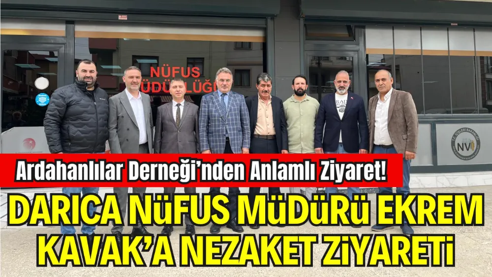DARICA ARDAHANLILAR DERNEĞİ’NDEN NÜFUS MÜDÜRÜ EKREM KAVAK’A NEZAKET ZİYARETİ