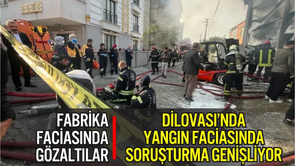 DİLOVASI’NDA YANGIN FACİASINDA SORUŞTURMA GENİŞLİYOR