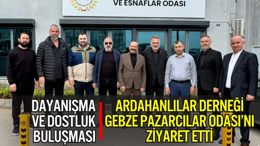 DARICA ARDAHANLILAR DERNEĞİ’NDEN PAZARCILAR ODASI’NA ANLAMLI ZİYARET