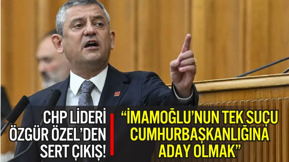 ÖZGÜR ÖZEL’DEN İMAMOĞLU İDDİANAMESİNE SERT TEPKİ: “SUÇU CUMHURBAŞKANLIĞINA ADAY OLMAK!”
