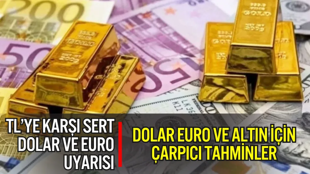 DOLAR, EURO VE ALTIN İÇİN ÇARPICI TAHMİNLER: “YÜKSELİŞ SÜRECEK”