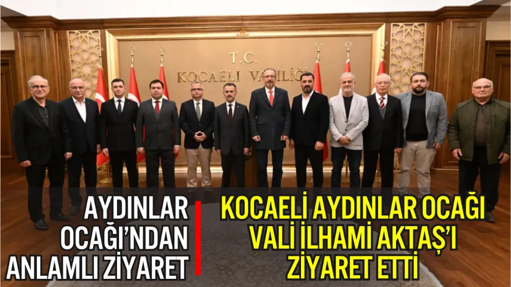 KOCAELİ AYDINLAR OCAĞI’NDAN, VALİ İLHAMİ AKTAŞ’A ZİYARET