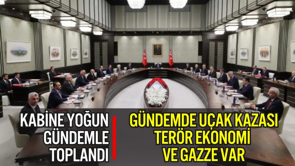 KABİNE BEŞTEPE’DE TOPLANDI: GÜNDEMDE UÇAK KAZASI, TERÖR, EKONOMİ VE GAZZE VAR