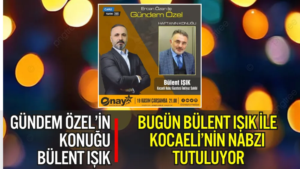 ONAY TV’DE “GÜNDEM ÖZEL” BUGÜN KOCAELİ’NİN NABZINI TUTUYOR