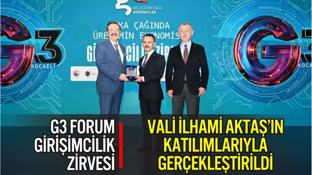 G3 FORUM GİRİŞİMCİLİK ZİRVESİ, VALİ İLHAMİ AKTAŞ’IN KATILIMLARIYLA GERÇEKLEŞTİRİLDİ