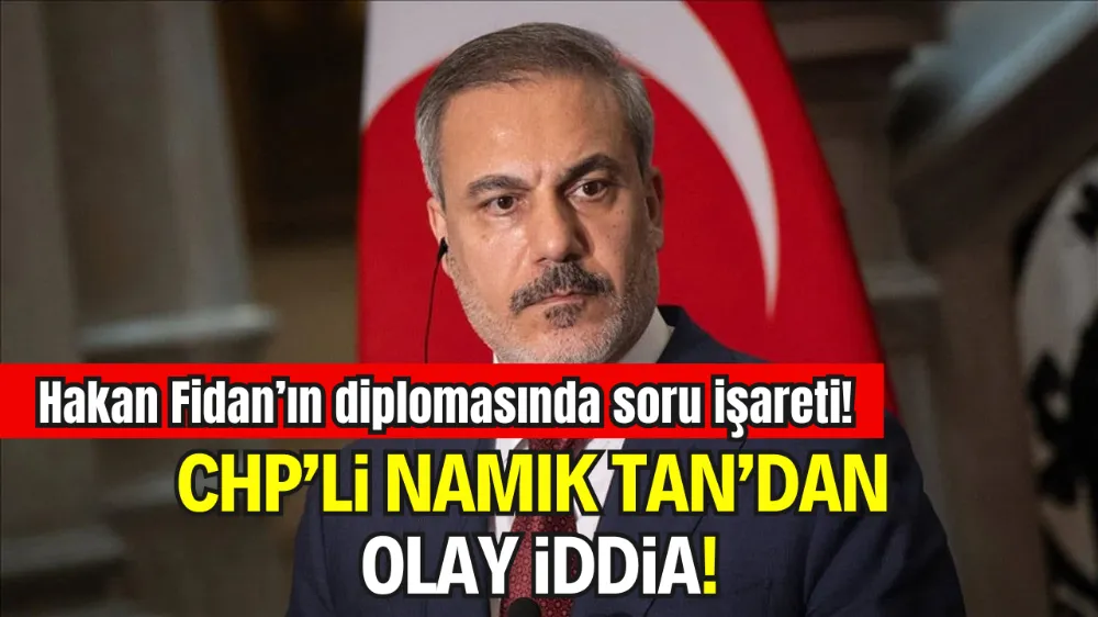 CHP’Lİ NAMIK TAN’DAN HAKAN FİDAN’IN EĞİTİMİNE İLİŞKİN YENİ İDDİA: “KUŞKULARIMIZDA HAKLIYMIŞIZ”