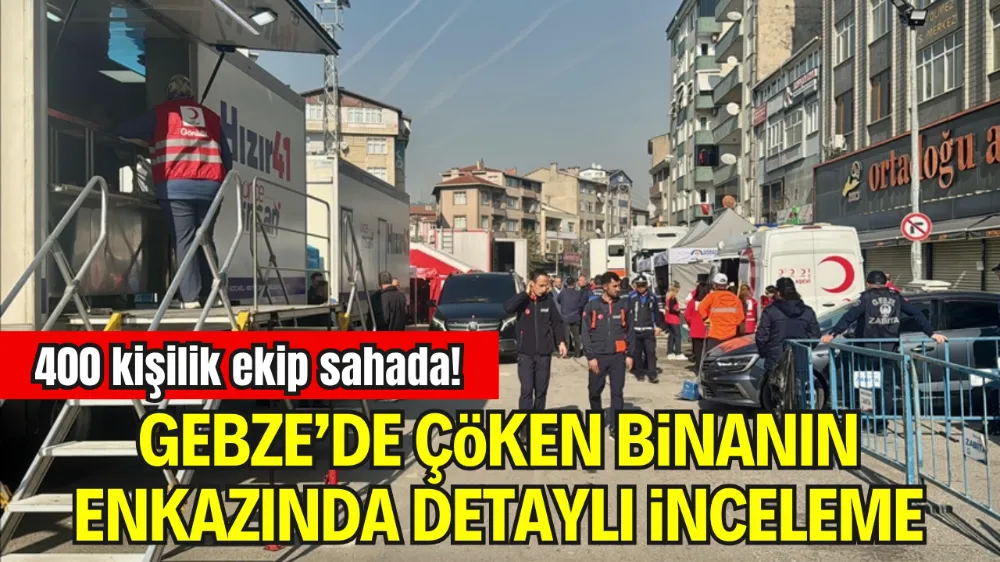 GEBZE’DE ÇÖKEN BİNANIN ENKAZINDA DETAYLI İNCELEME: 400 KİŞİLİK EKİP SAHADA