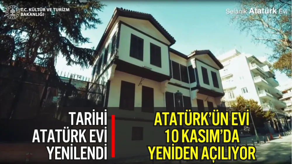 SELANİK’TEKİ ATATÜRK EVİ YENİDEN KAPILARINI AÇIYOR