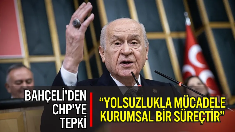 BAHÇELİ’NİN ELEŞTİRİLERİNE CHP’DEN SESSİZLİK: “YOLSUZLUKLA MÜCADELE KURUMSAL BİR SÜREÇTİR”