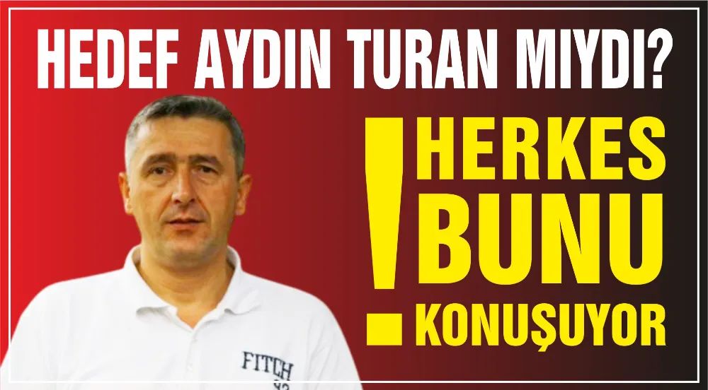 Hedef Aydın Turan mıydı?